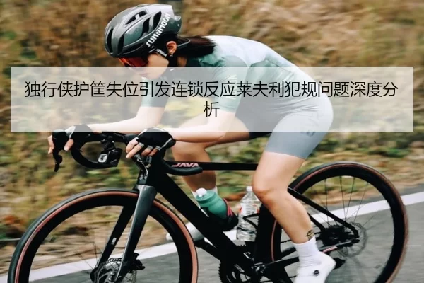 独行侠护筐失位引发连锁反应莱夫利犯规问题深度分析